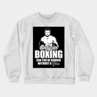 Only in boxing can you be robbed without a gun! Crewneck Sweatshirt